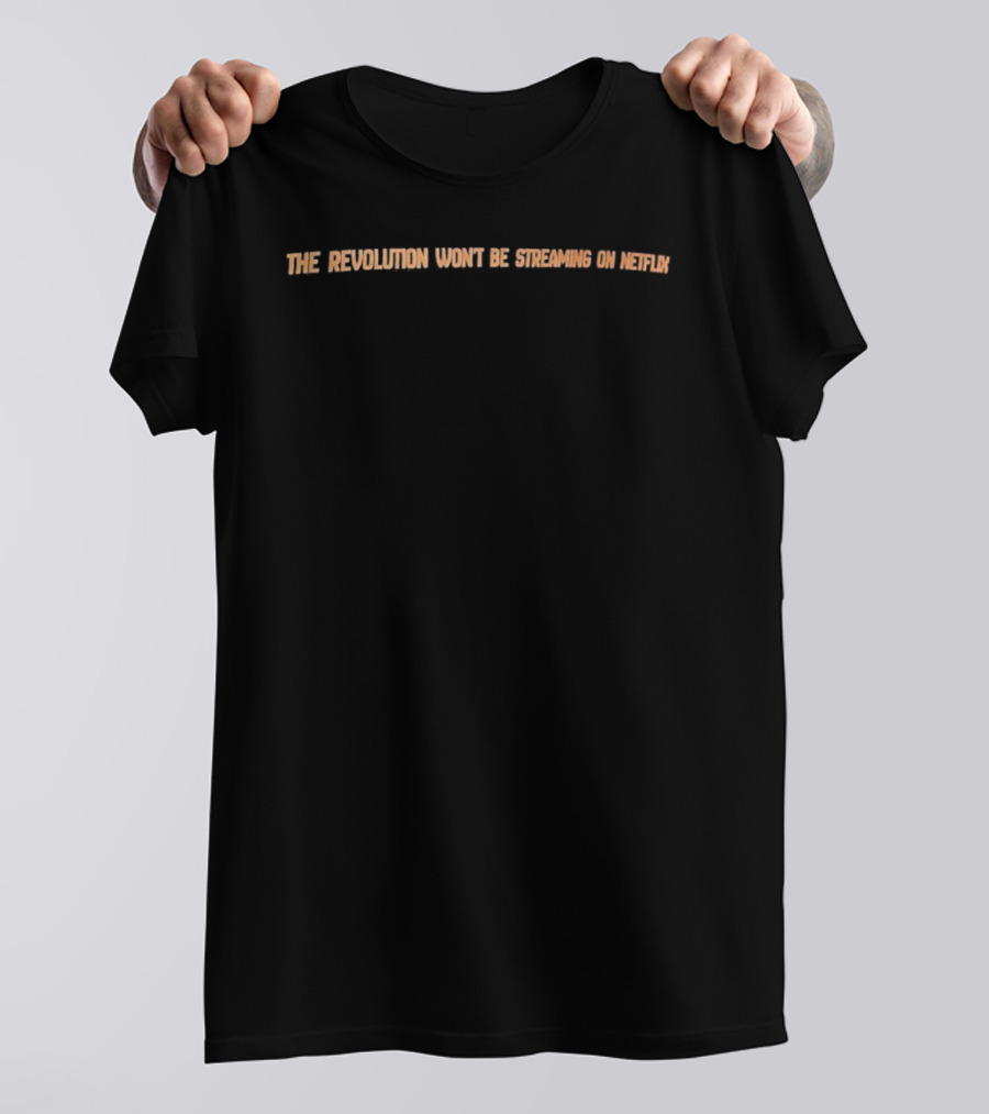 The Revolution Won't Be Streaming On Netflix T-Shirt