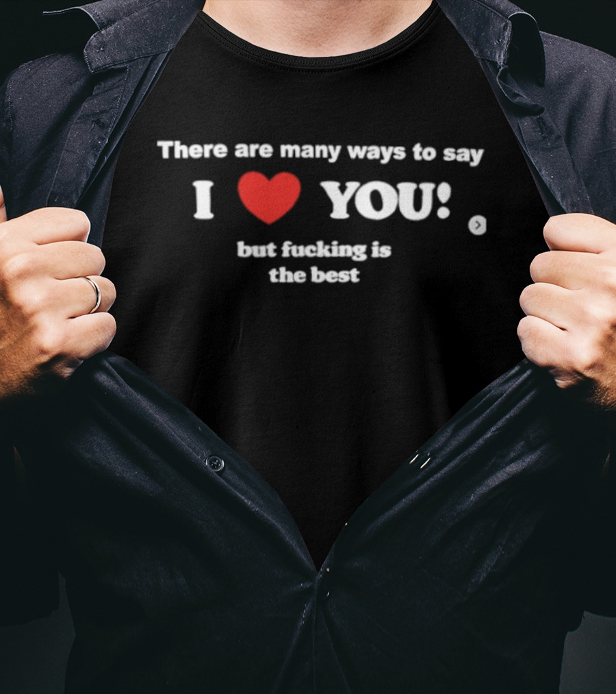 Many Ways To Say I Love You Heart Icon With Best Raunchy Saying T-Shirt