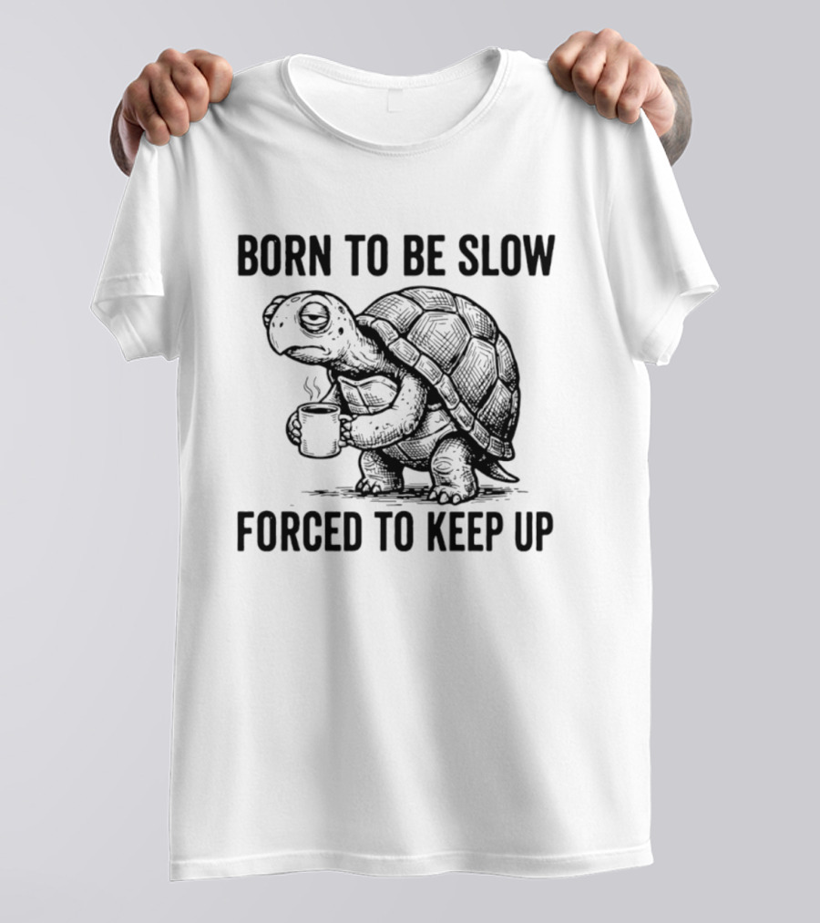 Born To Be Slow Forced To Keep Up Turtle With Coffee Cup T-Shirt