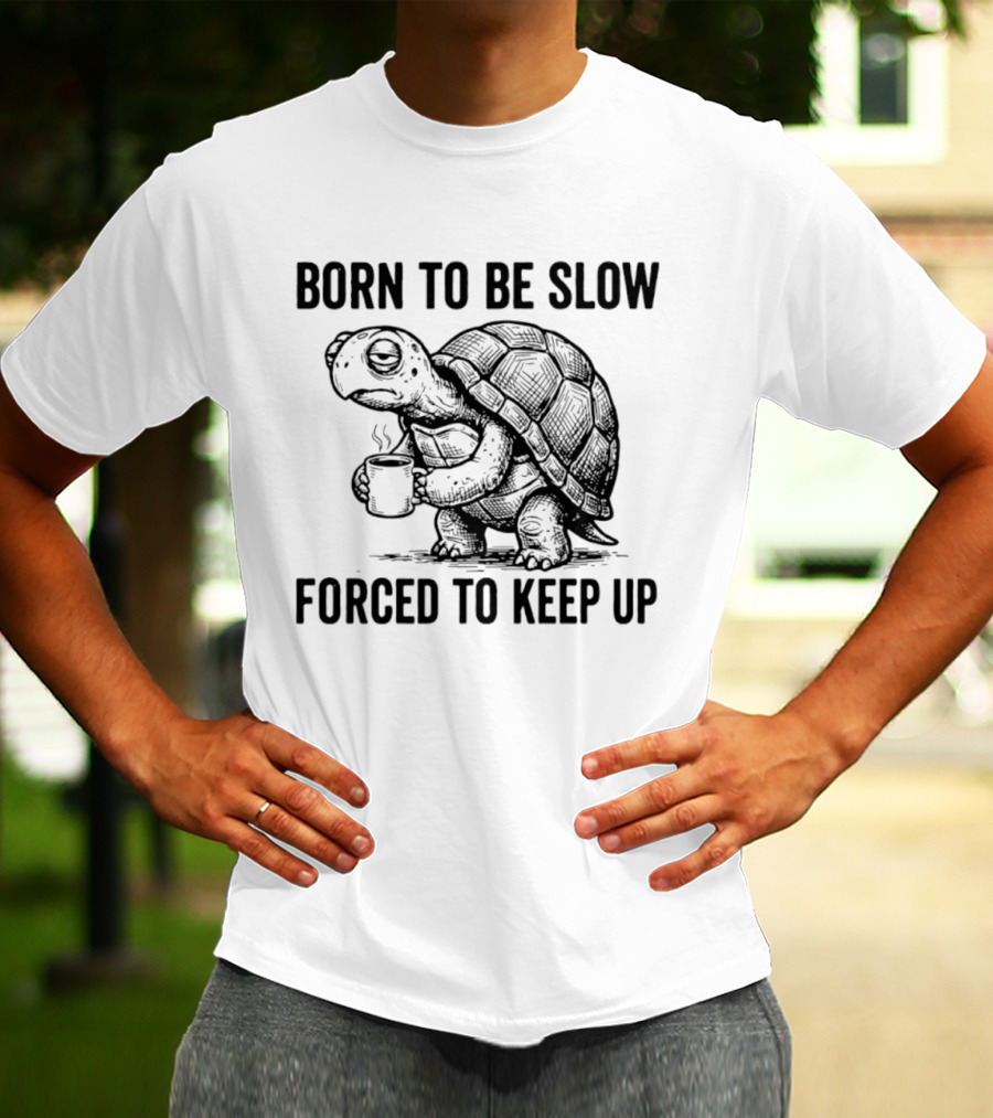 Born To Be Slow Forced To Keep Up Turtle With Coffee Cup T-Shirt