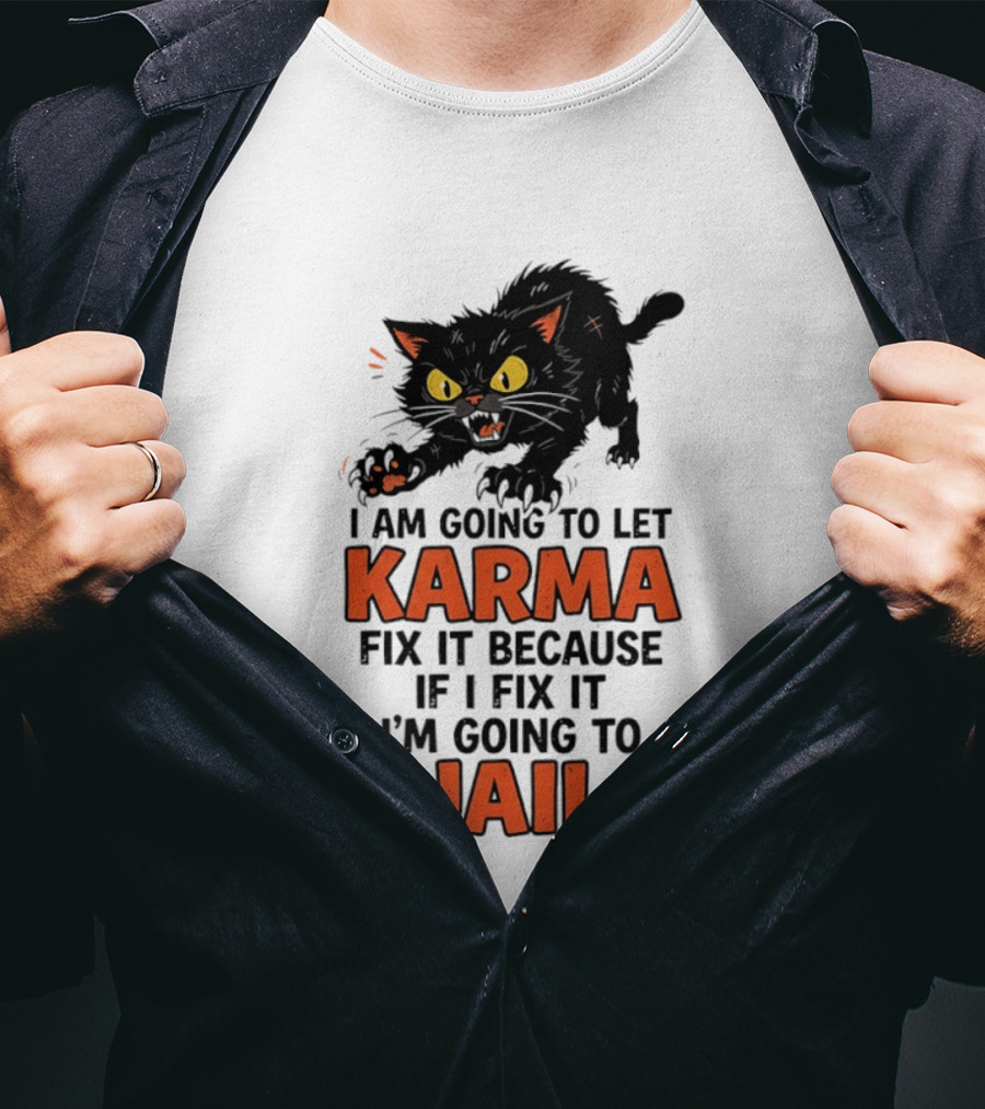 Karma Cat I Am Going To Let Karma Fix It If I Fix It I'm Going To Jail T-Shirt