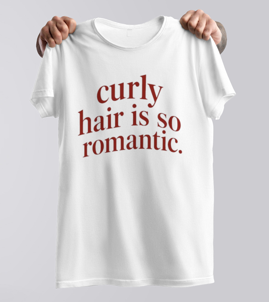Curly Hair Is So Romantic T-Shirt