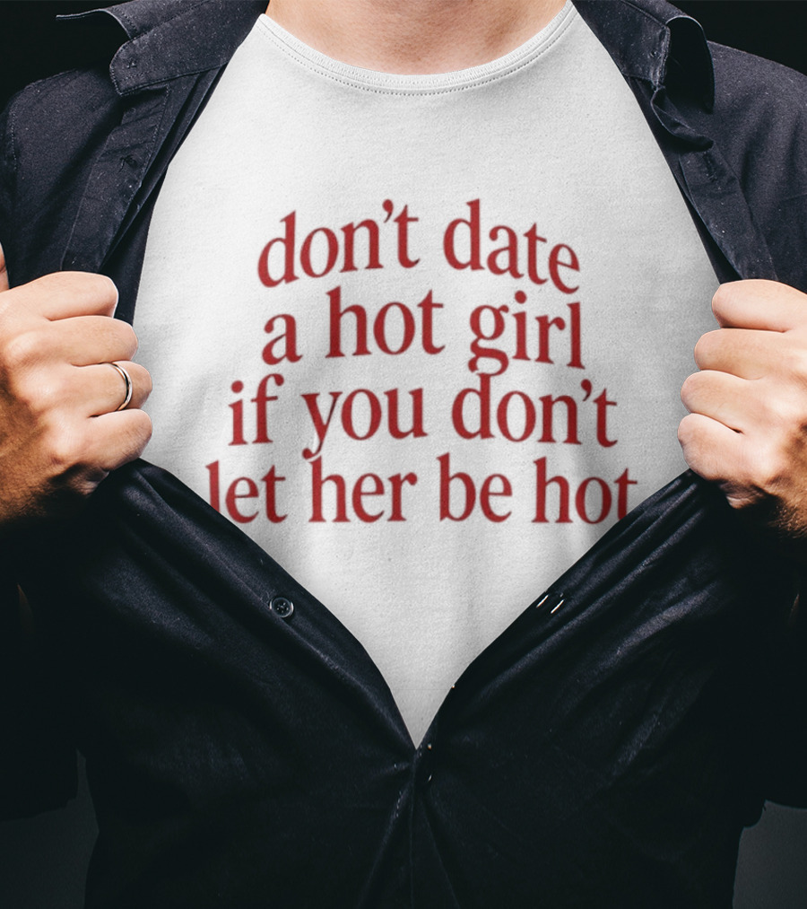 Don't Date A Hot Girl If You Don't Let Her Be Hot Bold Red T-Shirt