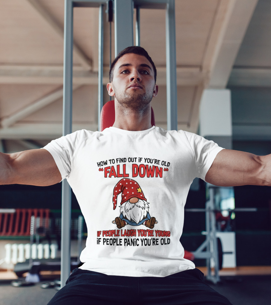 How To Find Out If You're Old Fall Down Gnome If People Laugh You're Young If People Panic You're Old T-Shirt