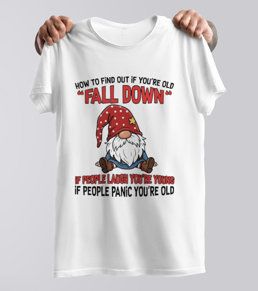 How To Find Out If You're Old Fall Down Gnome If People Laugh You're Young If People Panic You're Old T-Shirt