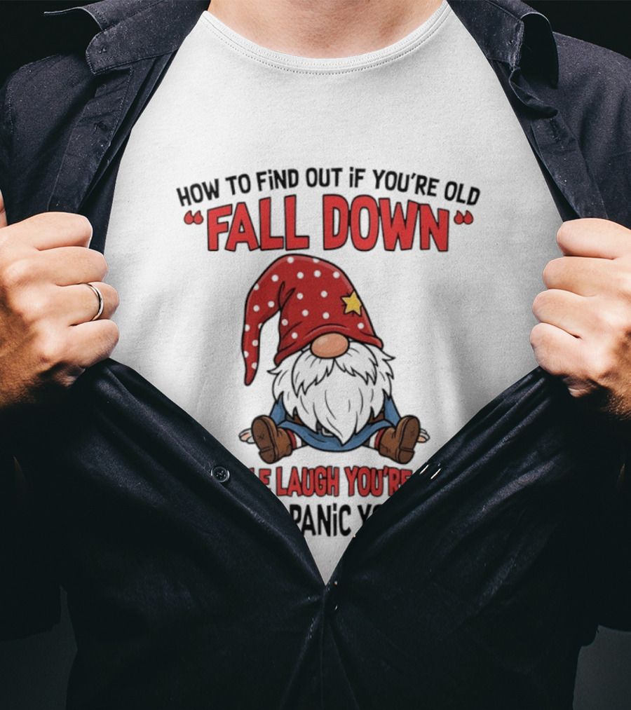 How To Find Out If You're Old Fall Down Gnome If People Laugh You're Young If People Panic You're Old T-Shirt