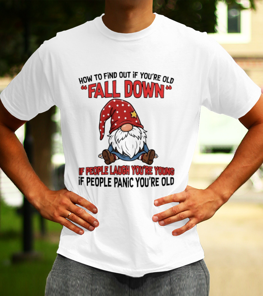 How To Find Out If You're Old Fall Down Gnome If People Laugh You're Young If People Panic You're Old T-Shirt