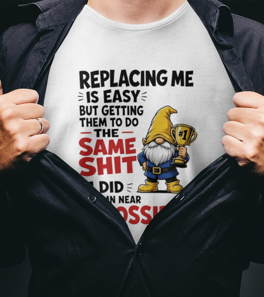 Gnome Replacing Me Is Easy But Doing The Same Shit I Did Is Impossible T-Shirt