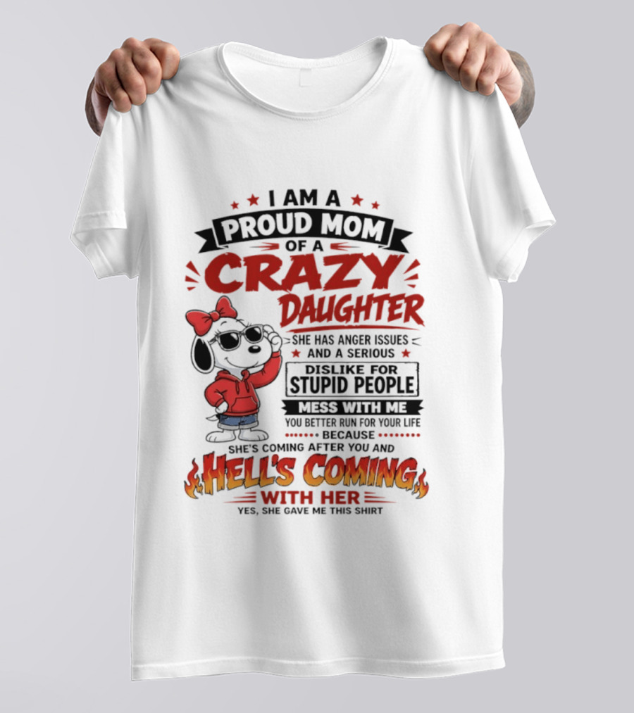 I Am A Proud Mom Of A Crazy Daughter Snoopy She Has Anger Issues And A Serious Dislike For Stupid People Hell's Coming T-Shirt