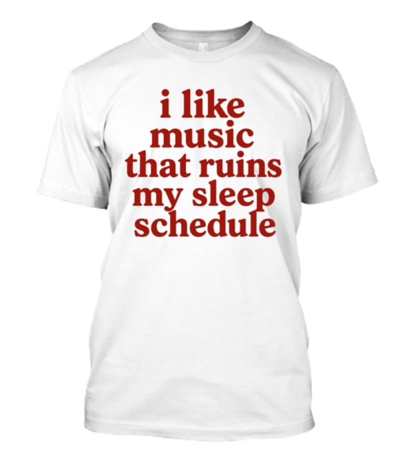 I Like Music That Ruins My Sleep Schedule T-Shirt