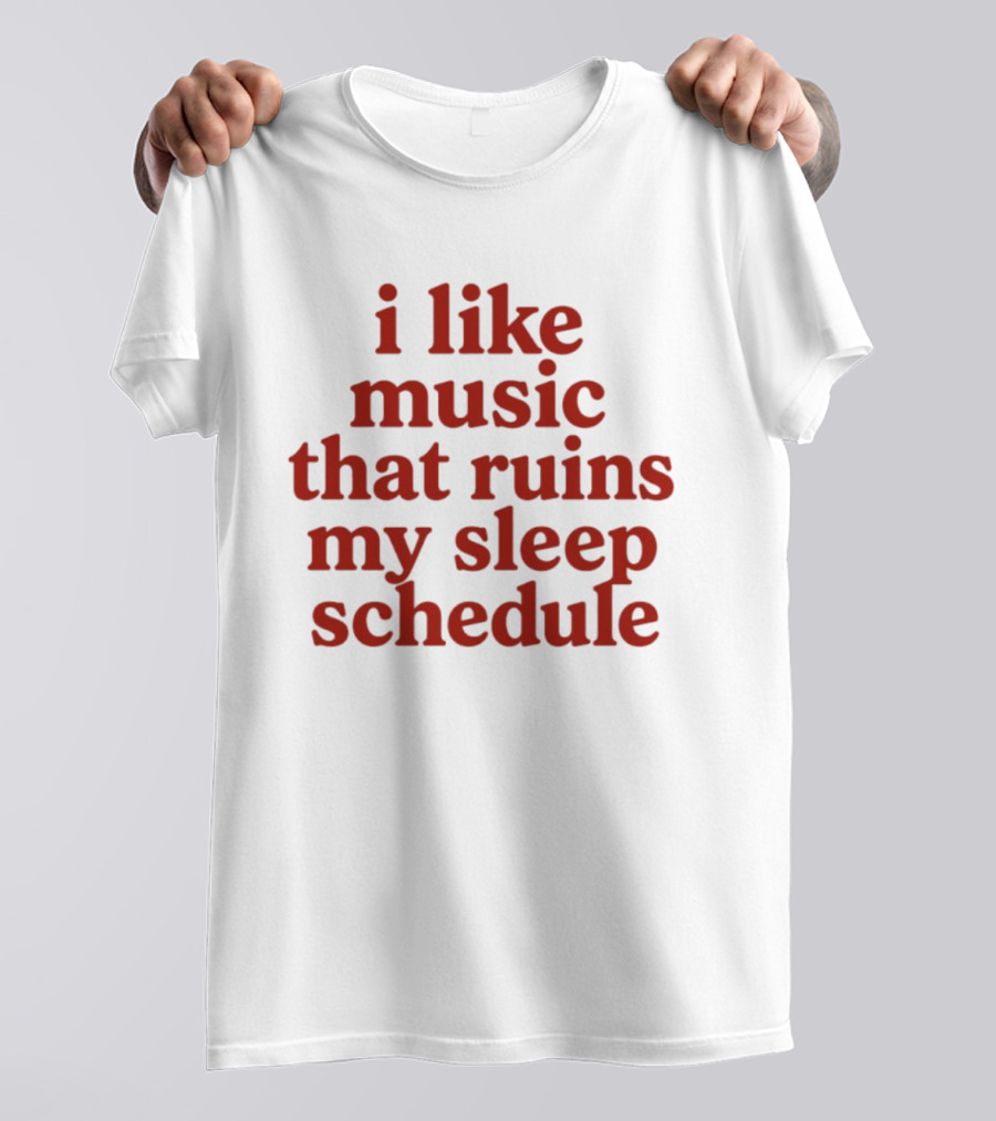 I Like Music That Ruins My Sleep Schedule T-Shirt