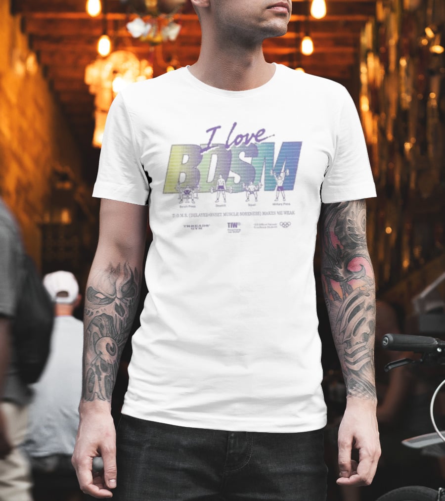 I Love BDSM Bench Press Deadlift Squat Military Press DOMS Makes Me Weak Fitness Enthusiast Workout Humor T-Shirt