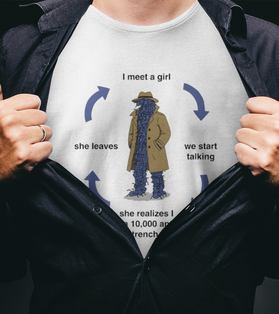 I Meet A Girl We Start Talking She Realizes I Am 10000 Ants In A Trench Coat She Leaves T-Shirt