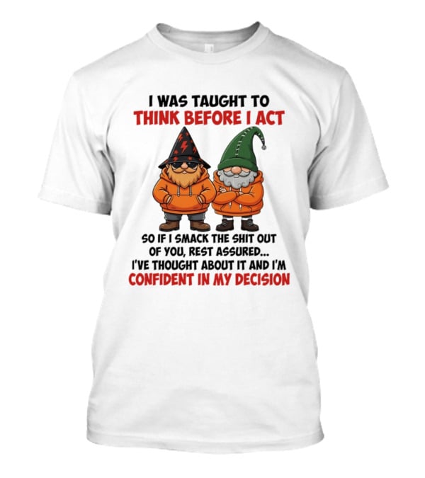 I Was Taught To Think Before I Act Gnomes Confident In My Decision T-Shirt