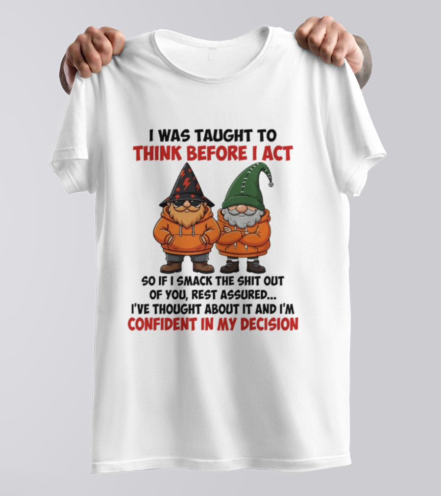 I Was Taught To Think Before I Act Gnomes Confident In My Decision T-Shirt