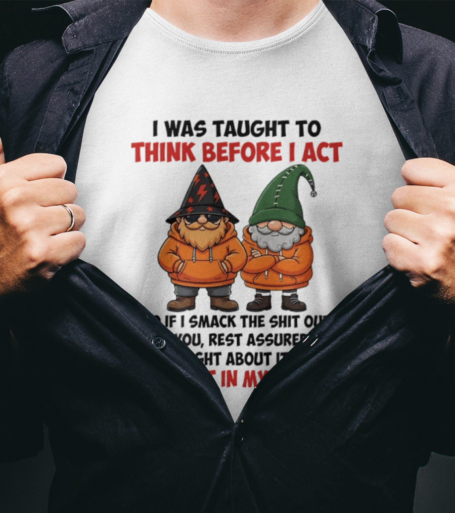 I Was Taught To Think Before I Act Gnomes Confident In My Decision T-Shirt