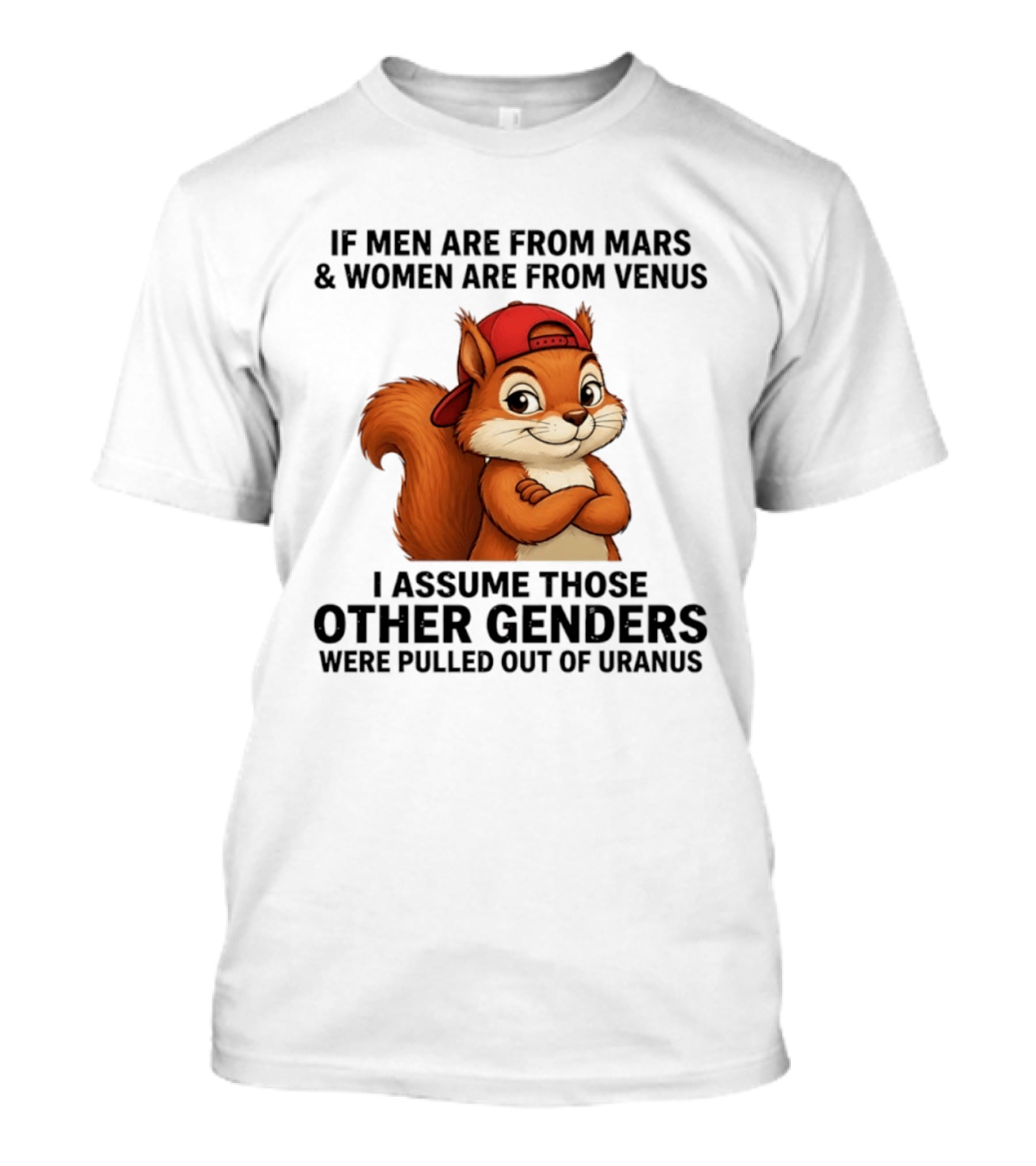 If Men Are From Mars And Women Are From Venus I Assume Those Other Genders Were Pulled Out Of Uranus Squirrel T-Shirt