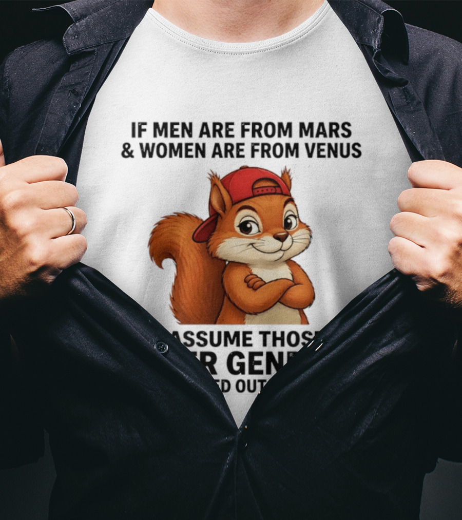 If Men Are From Mars And Women Are From Venus I Assume Those Other Genders Were Pulled Out Of Uranus Squirrel T-Shirt