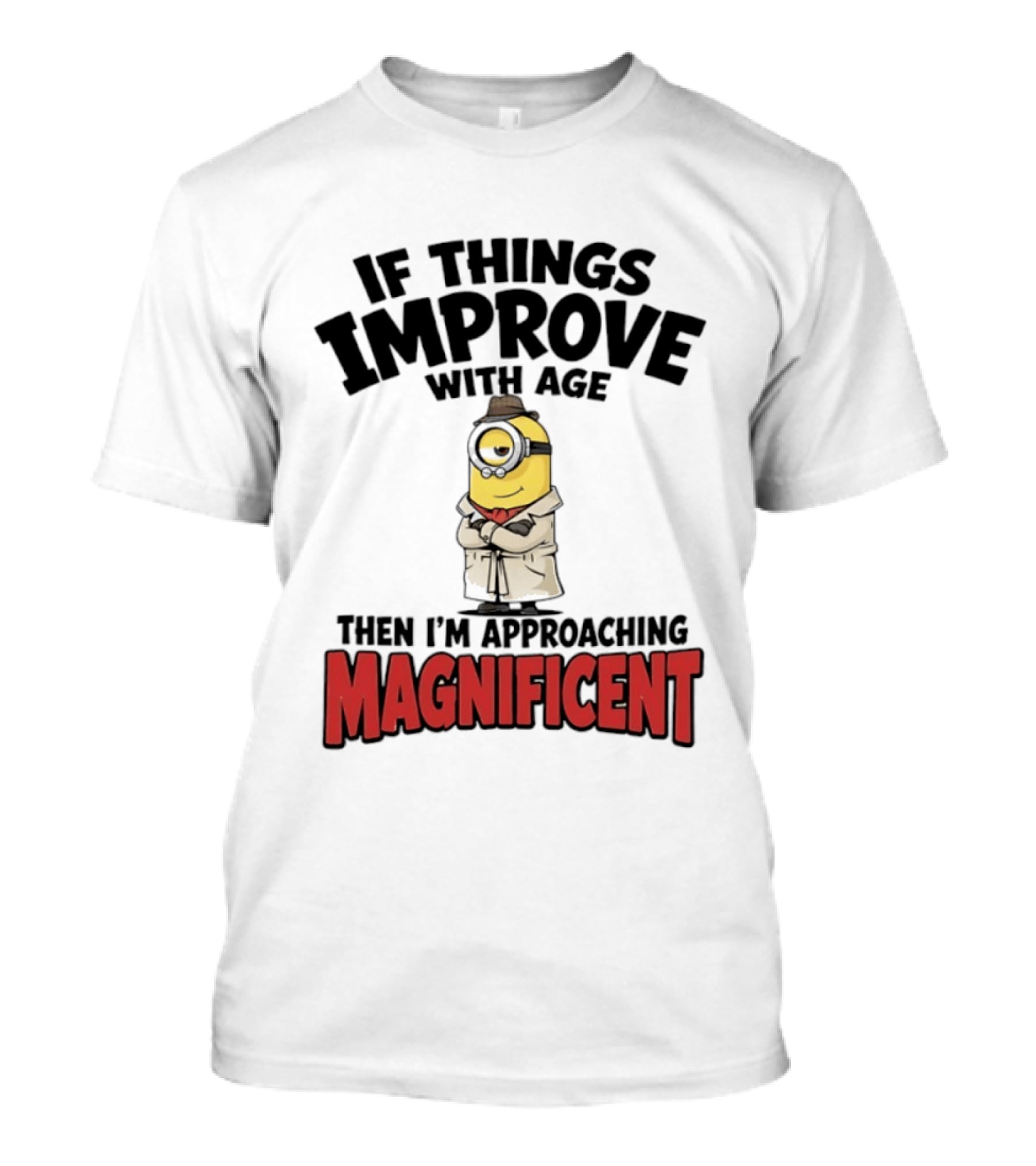 If Things Improve With Age Then I'm Approaching Magnificent Minion T-Shirt