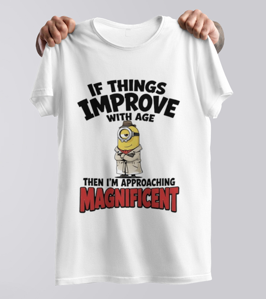 If Things Improve With Age Then I'm Approaching Magnificent Minion T-Shirt