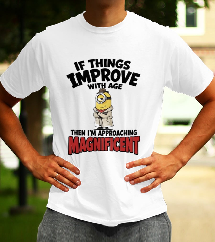 If Things Improve With Age Then I'm Approaching Magnificent Minion T-Shirt