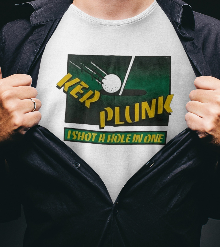 Ker Plunk I Shot A Hole In One Golf Humor T-Shirt
