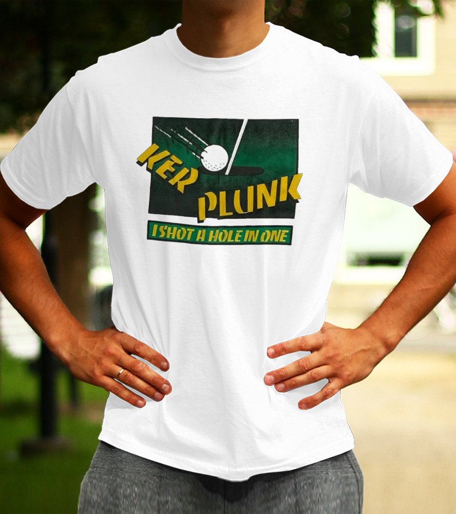 Ker Plunk I Shot A Hole In One Golf Humor T-Shirt