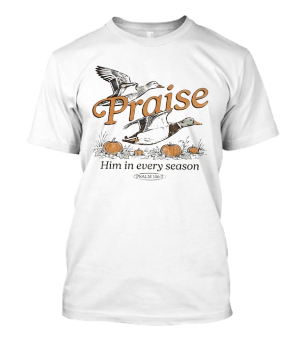 Praise Him In Every Season Psalm 146 2 With Ducks And Pumpkins T-Shirt