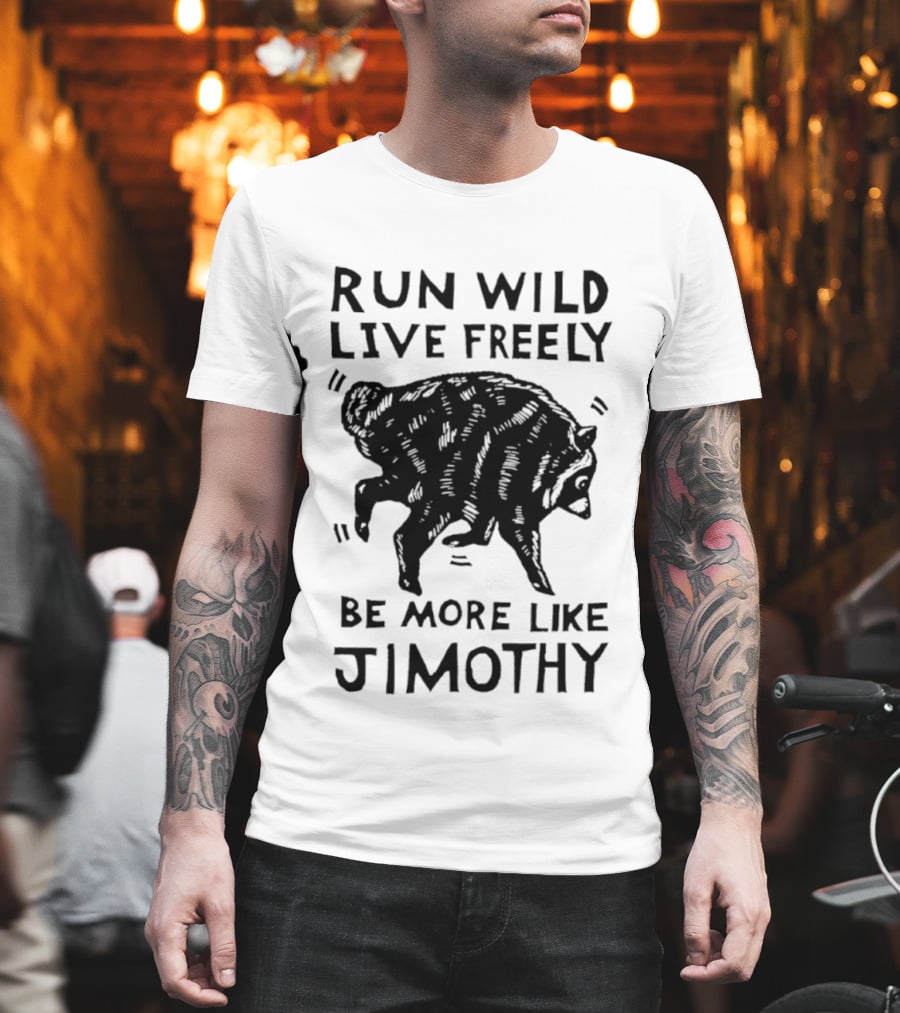 Run Wild Live Freely Be More Like Jimothy Bear Adventure T-Shirt