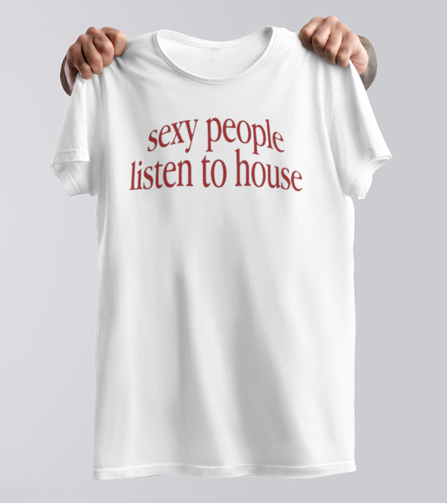 Sexy People Listen To House EDM DJ Rave Music T-Shirt