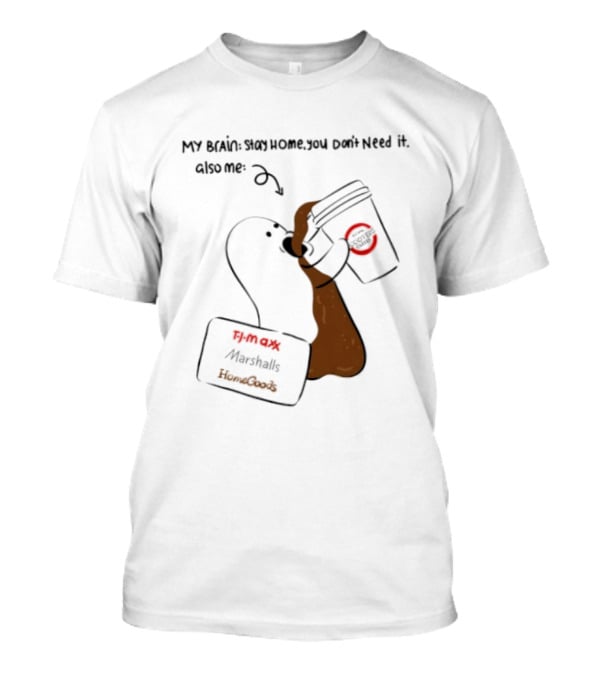 My Brain Stay Home You Don't Need It Coffee Marshalls TJ Maxx HomeGoods Cooter's T-Shirt
