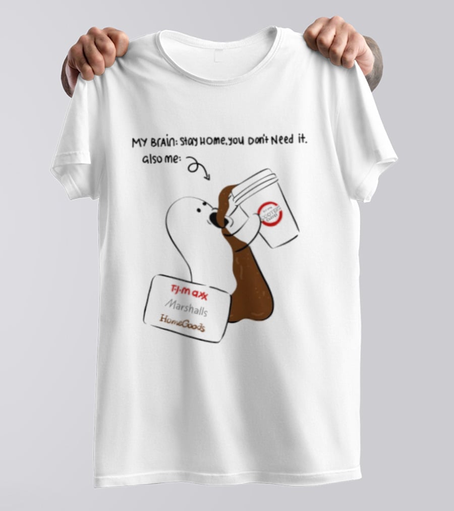 My Brain Stay Home You Don't Need It Coffee Marshalls TJ Maxx HomeGoods Cooter's T-Shirt