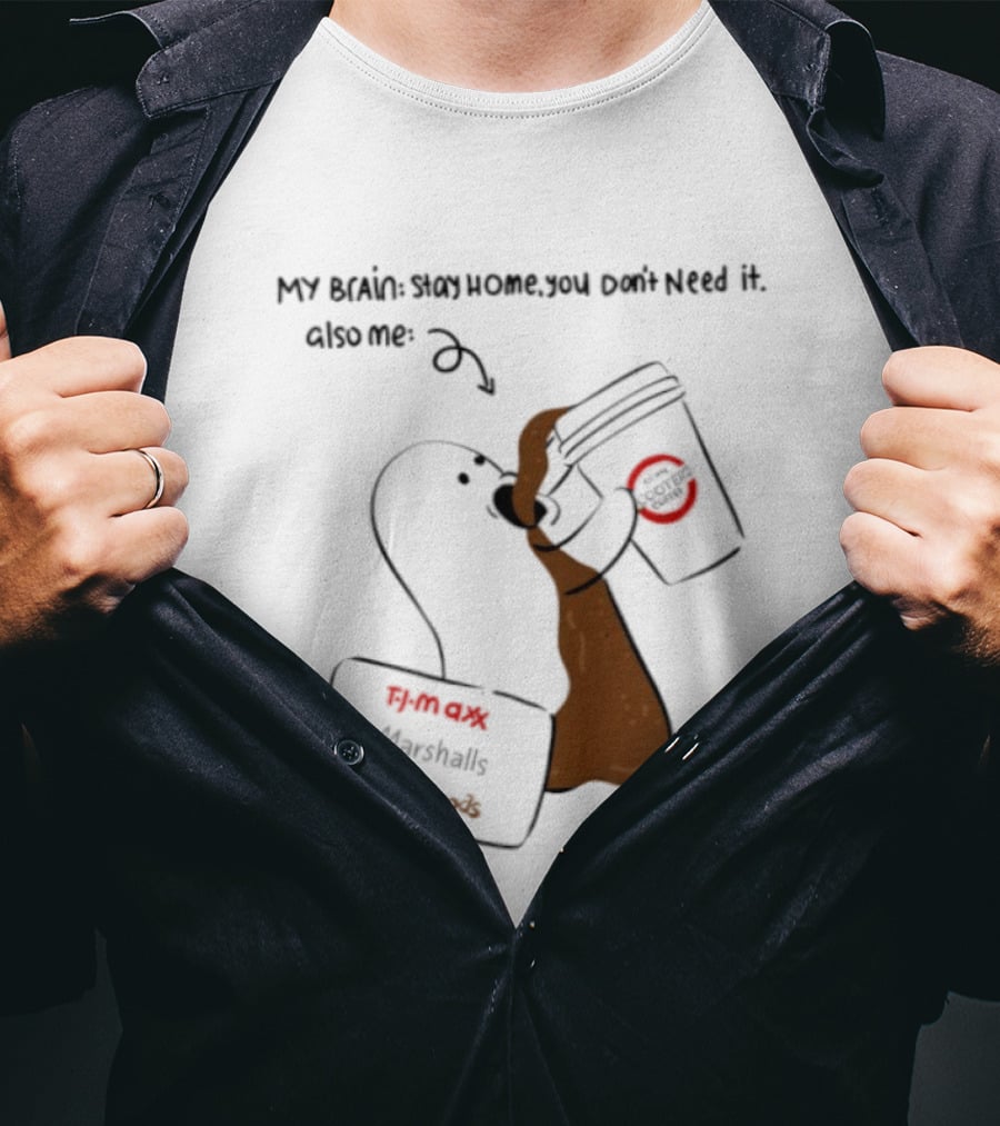 My Brain Stay Home You Don't Need It Coffee Marshalls TJ Maxx HomeGoods Cooter's T-Shirt