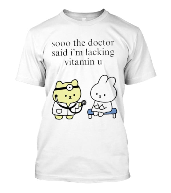 Sooo The Doctor Said I'm Lacking Vitamin U Cute Bear And Bunny T-Shirt