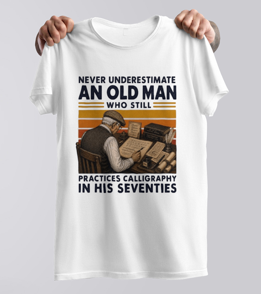 Never Underestimate An Old Man Who Still Practices Calligraphy In His Seventies T-Shirt