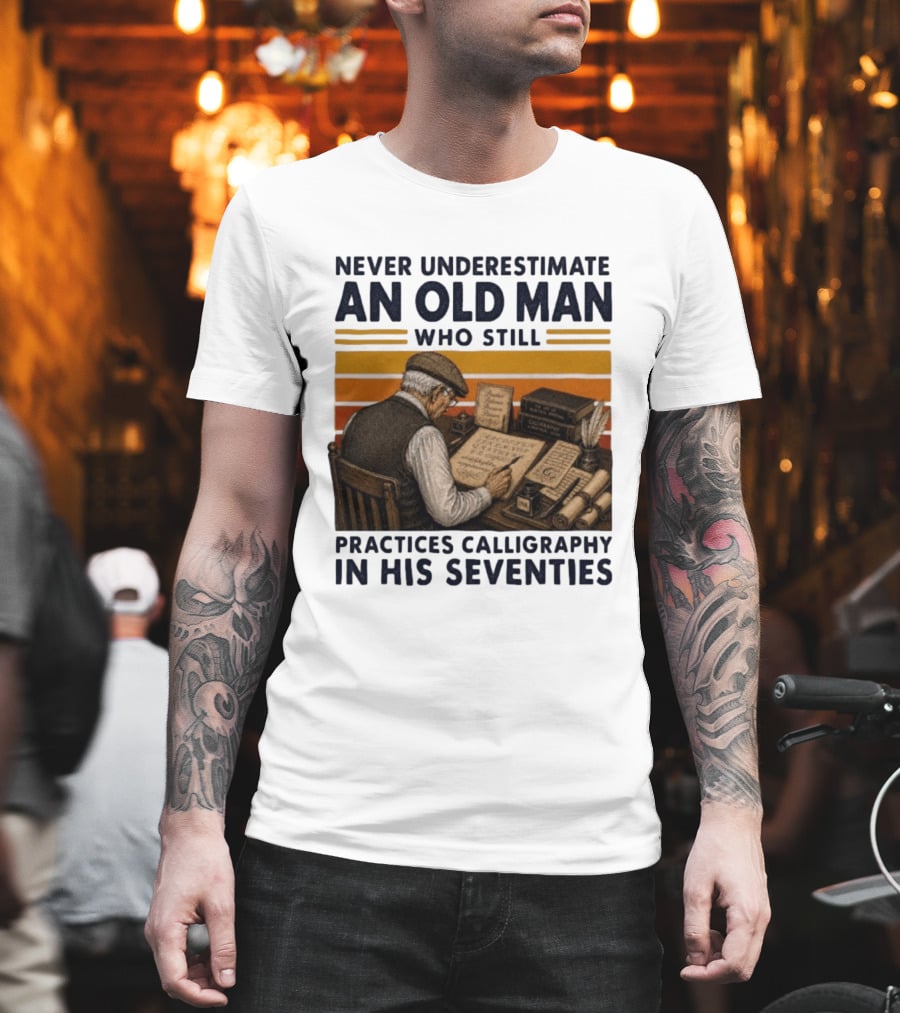 Never Underestimate An Old Man Who Still Practices Calligraphy In His Seventies T-Shirt