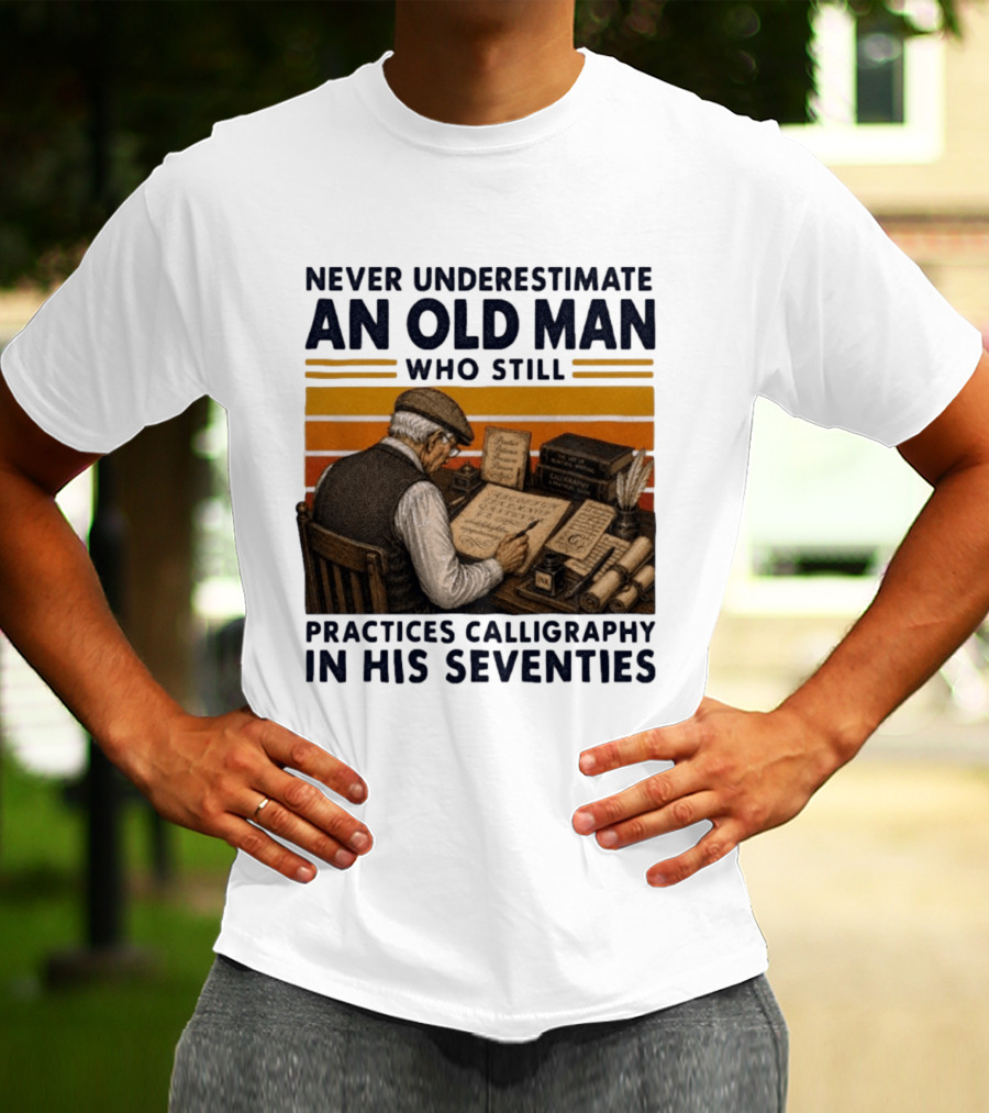 Never Underestimate An Old Man Who Still Practices Calligraphy In His Seventies T-Shirt
