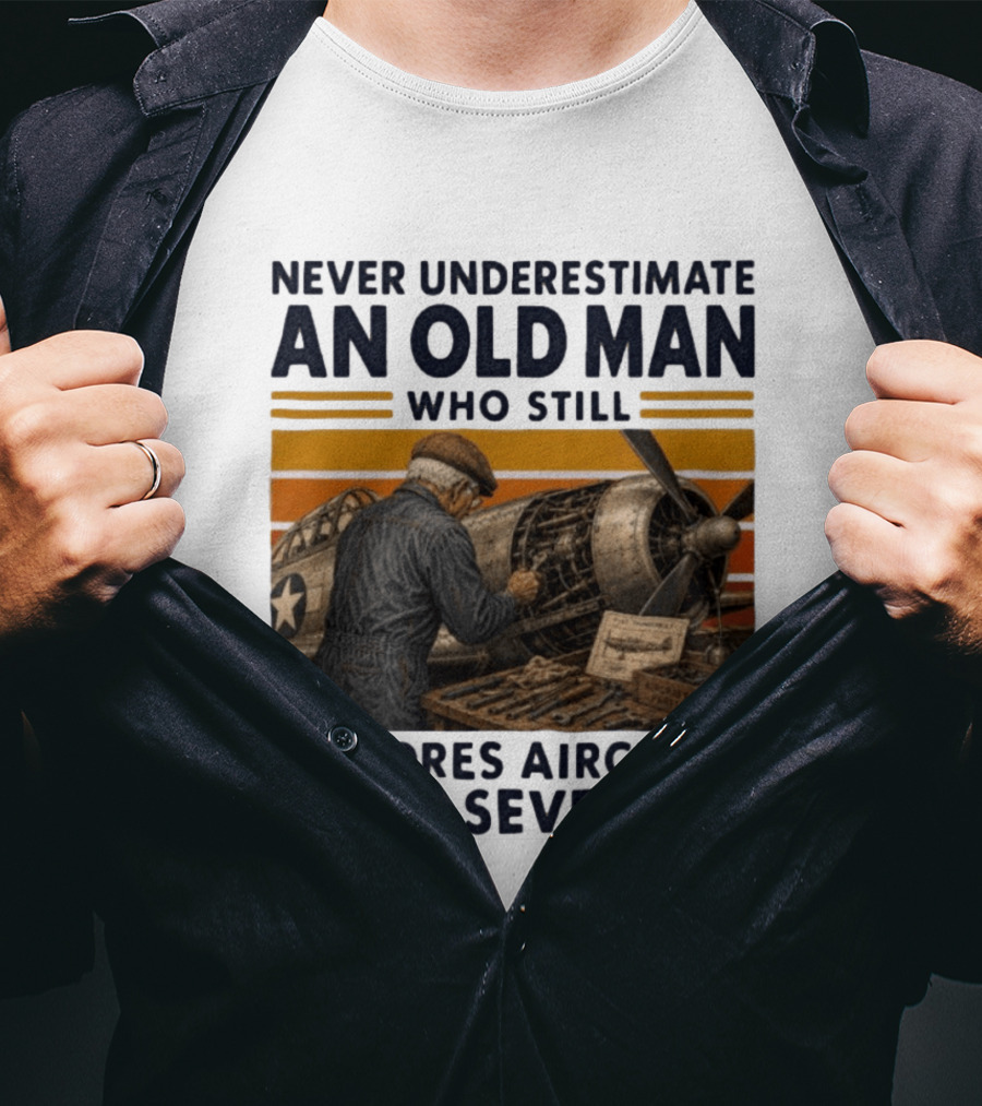 Never Underestimate An Old Man Who Still Restores Aircraft In His Seventies T-Shirt