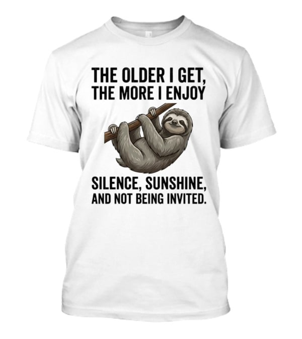 The Older I Get The More I Enjoy Silence Sunshine And Not Being Invited Sloth Hanging On A Branch T-Shirt