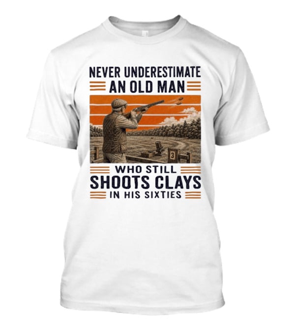 Never Underestimate An Old Man Shooting Clays In His Sixties T-Shirt