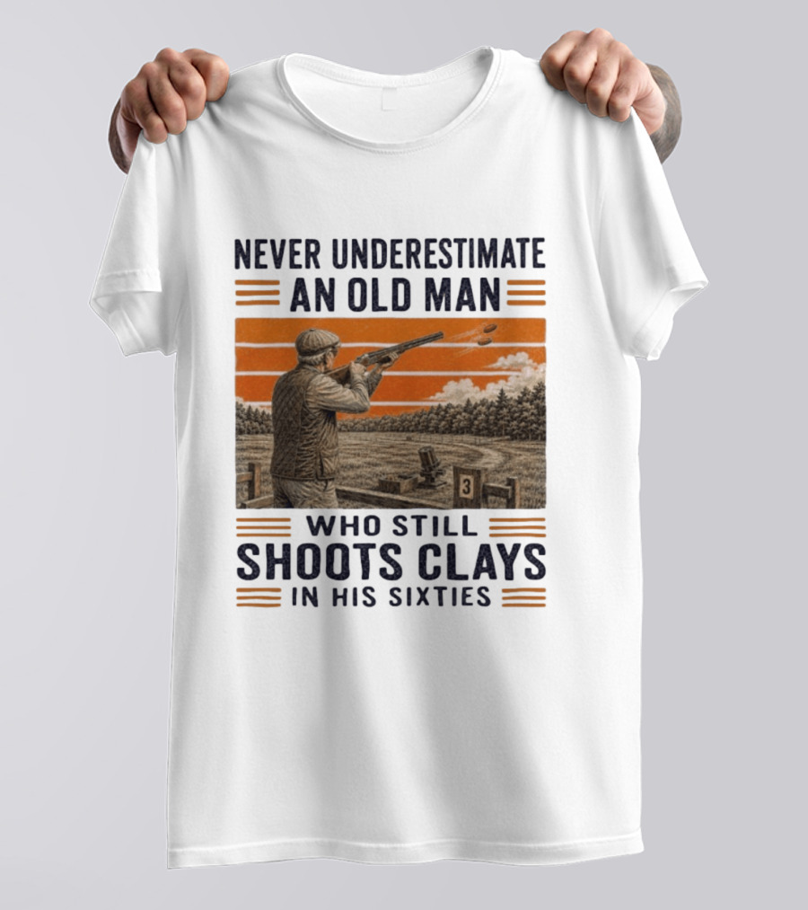 Never Underestimate An Old Man Shooting Clays In His Sixties T-Shirt