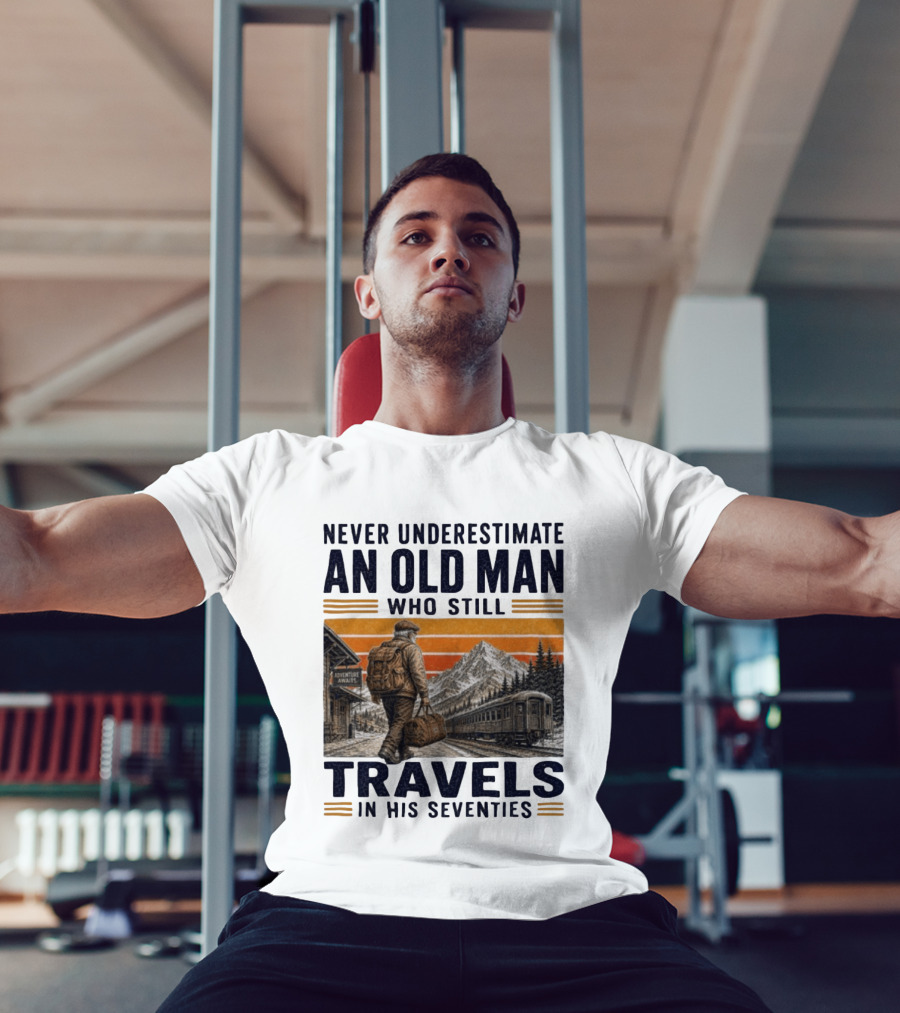 Never Underestimate An Old Man Adventure Awaits Travels In His Seventies T-Shirt