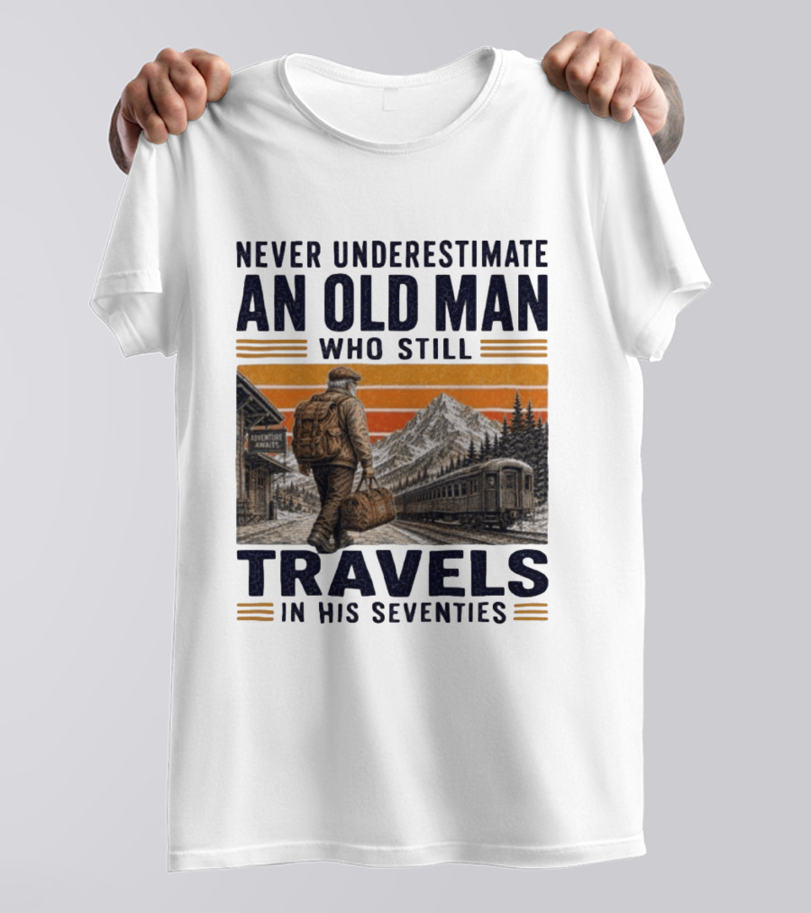 Never Underestimate An Old Man Adventure Awaits Travels In His Seventies T-Shirt