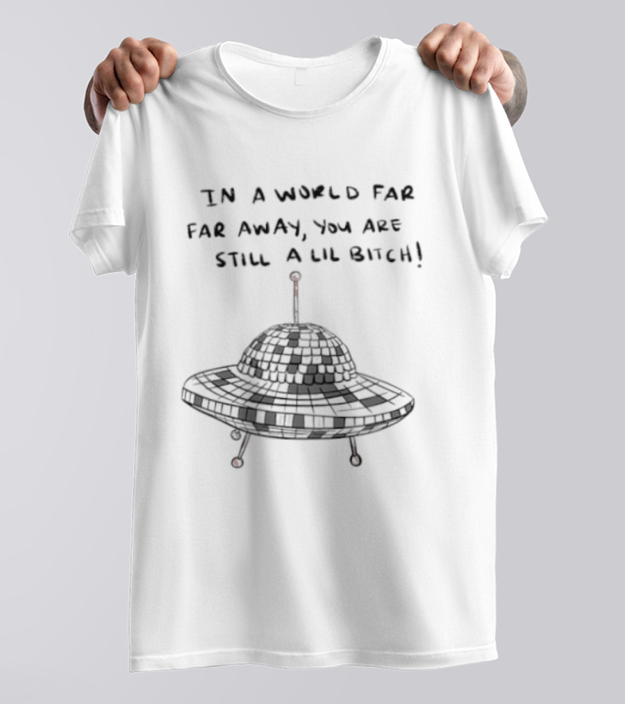 UFO In A World Far Far Away You Are Still A Lil Bitch Retro Alien Spaceship T-Shirt