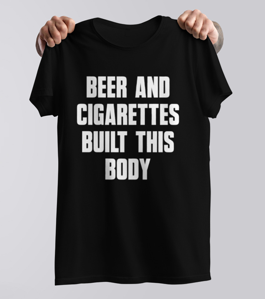 Beer And Cigarettes Built This Body Lifestyle Humor Bold White T-Shirt
