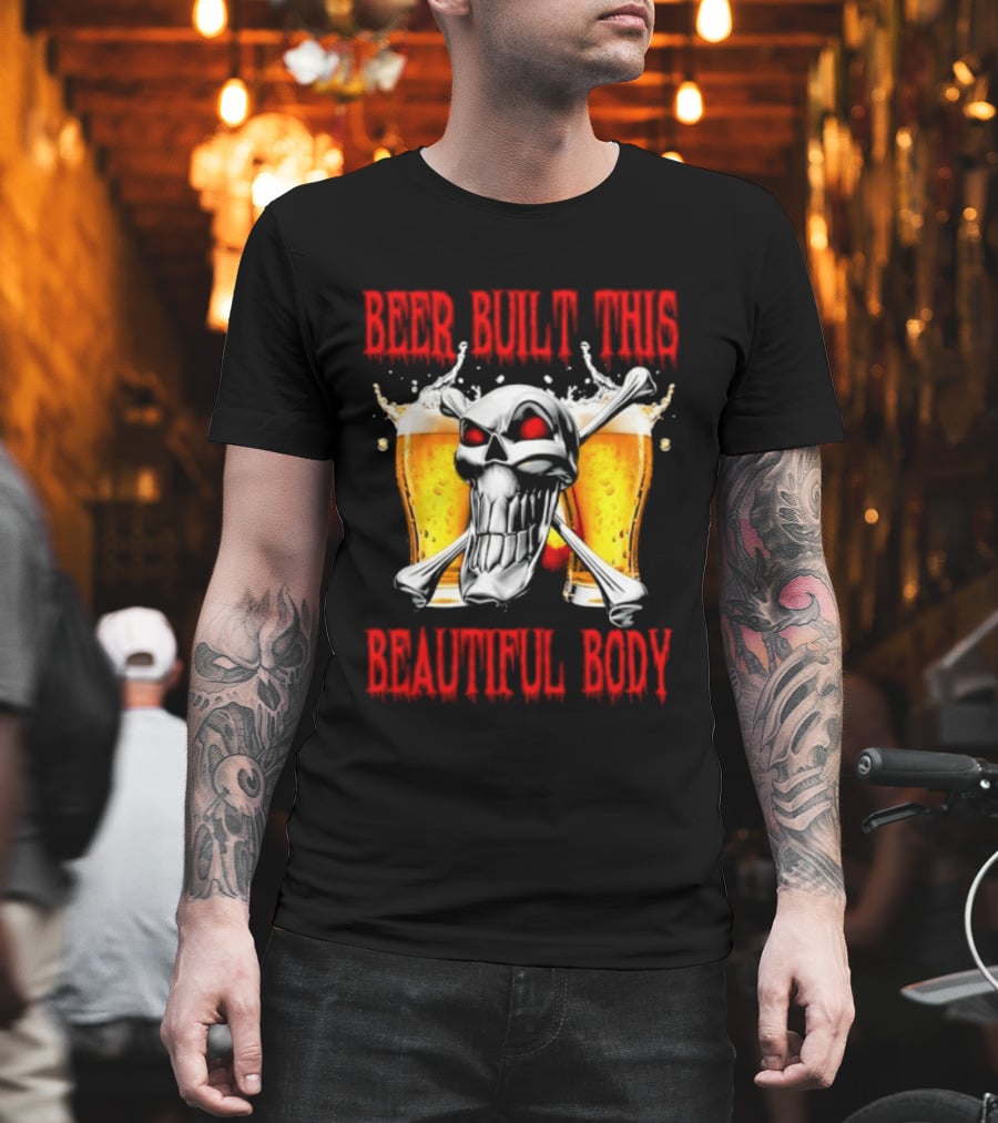 Beer Built This Beautiful Body Skull With Beer Glasses And Splashes T-Shirt