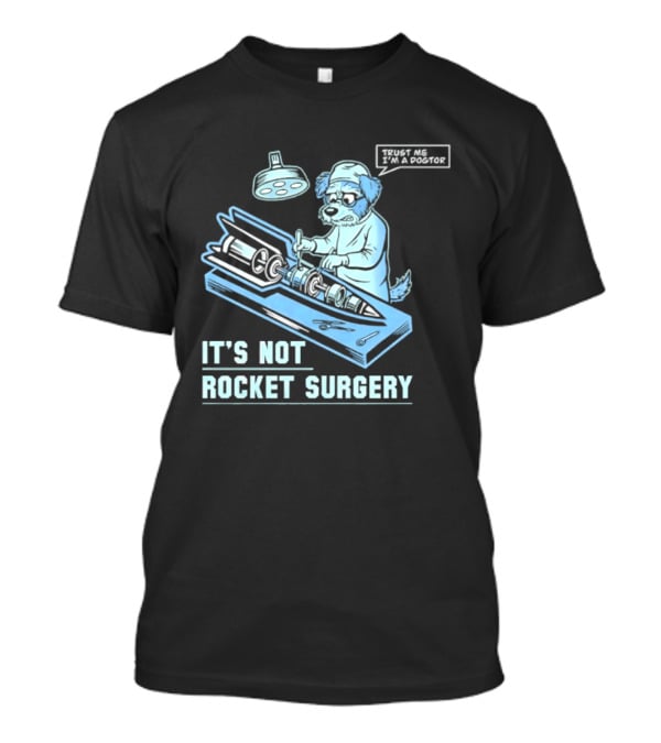 It's Not Rocket Surgery Trust Me I'm A Dogtor Veterinarian Humor T-Shirt