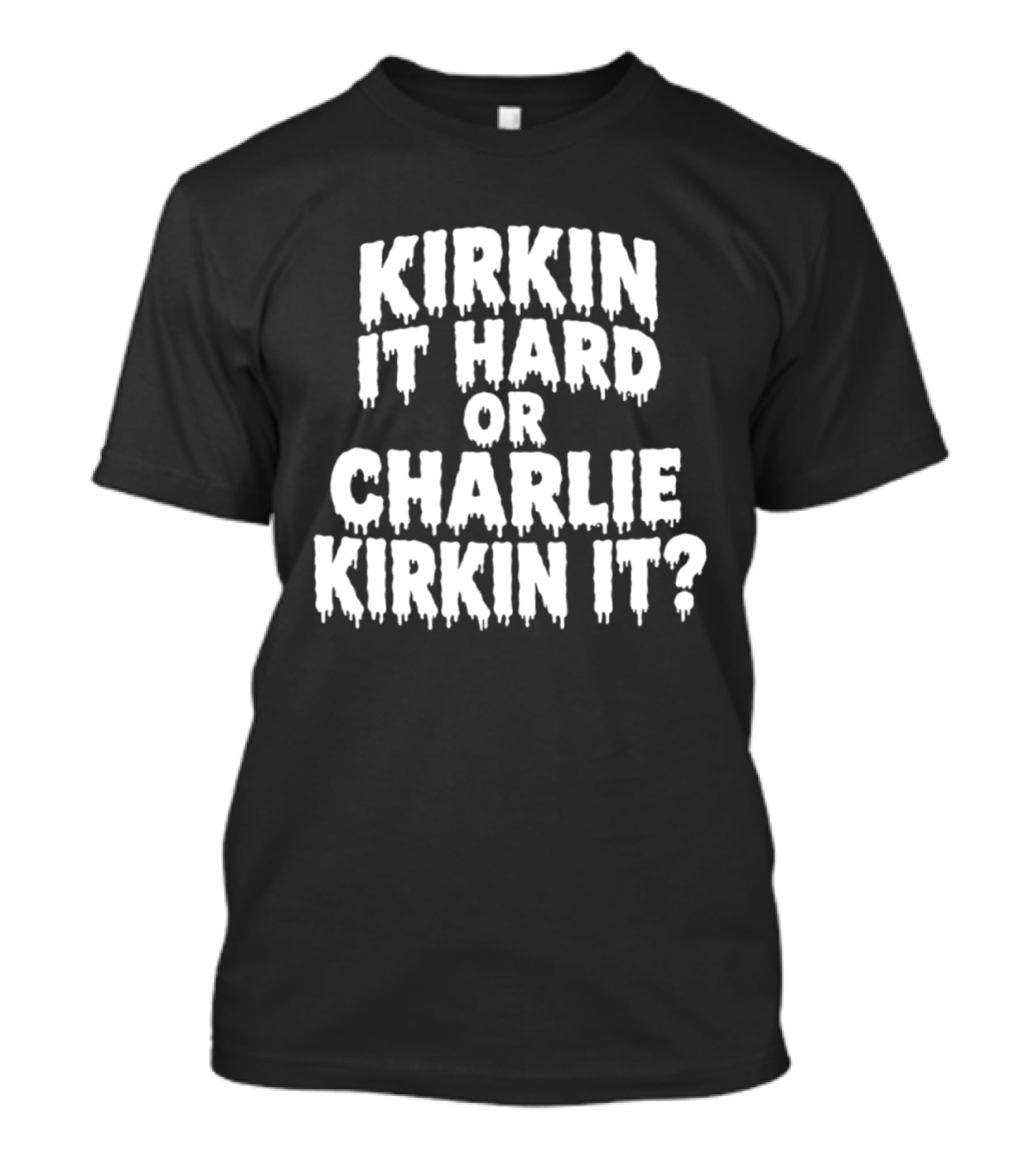 Kirkin It Hard Or Charlie Kirkin It Question Drip T-Shirt