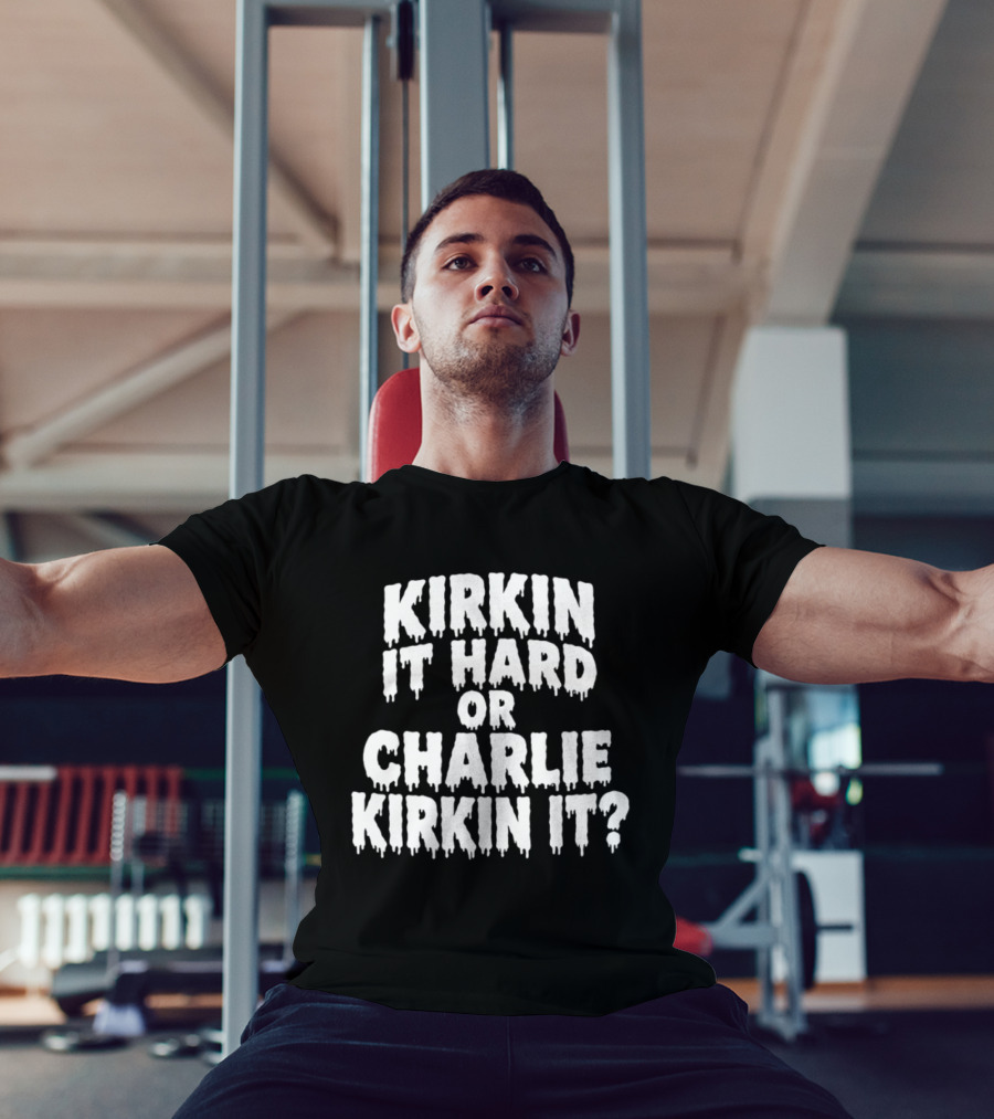 Kirkin It Hard Or Charlie Kirkin It Question Drip T-Shirt