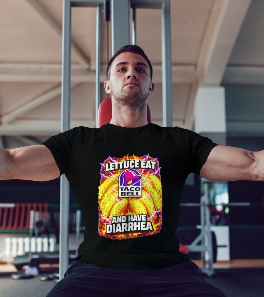 Lettuce Eat Taco Bell And Have Diarrhea T-Shirt